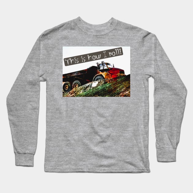 This is How I Roll Dump Truck Long Sleeve T-Shirt by Shell Photo & Design